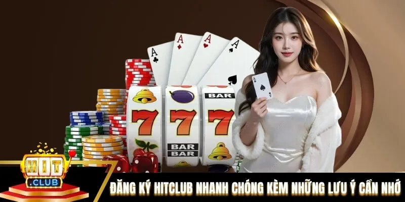 Đăng ký Hitclub Nhanh Chóng Kèm Những Lưu Ý Cần Nhớ