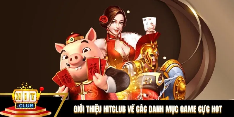 Giới thiệu Hitclub về các danh mục game HOT nhất hiện nay