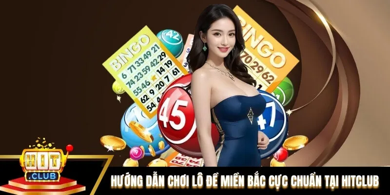 Hướng Dẫn Chơi Lô Đề Miền Bắc Cực Chuẩn Tại Hitclub