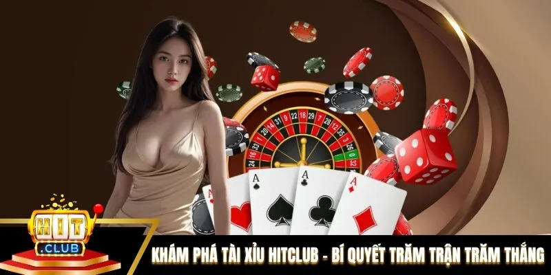 Khám Phá Tài Xỉu Hitclub - Bí Quyết Trăm Trận Trăm Thắng