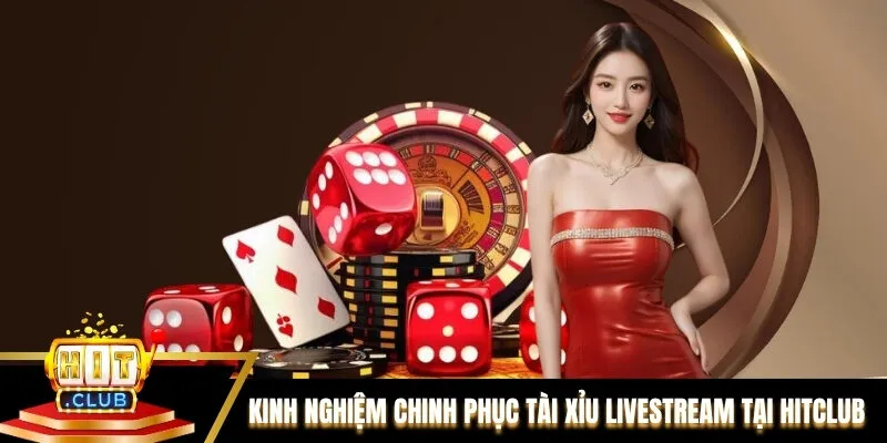 Kinh nghiệm chinh phục Tài xỉu livestream tại Hitclub Kinh nghiệm chinh phục Tài xỉu livestream tại Hitclub