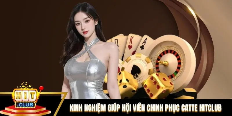 Kinh nghiệm giúp hội viên chinh phục Catte Hitclub