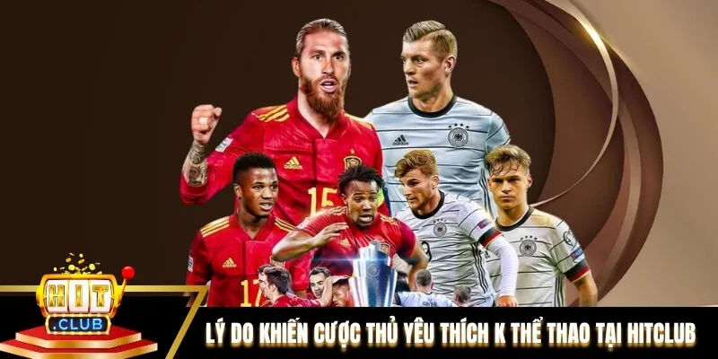 Lý do khiến cược thủ yêu thích K Thể thao tại Hitclub