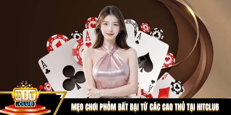Mẹo chơi phỏm bất bại từ các cao thủ tại Hitclub