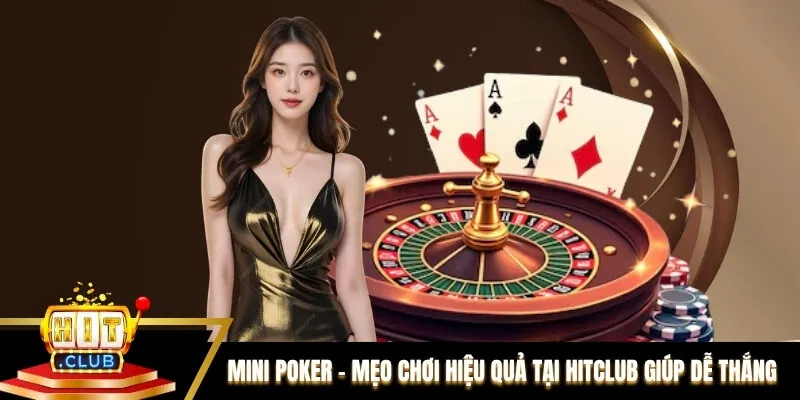 Mini Poker - Mẹo Chơi Hiệu Quả Tại Hitclub Giúp Dễ Thắng