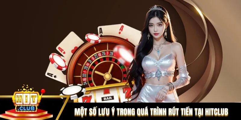 Một số lưu ý quan trọng giúp quá trình rút tiền tại Hitclub diễn ra suôn sẻ