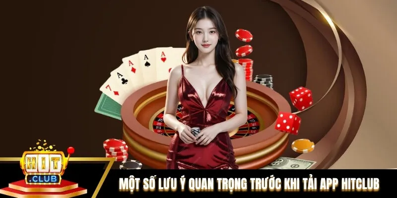 Một số lưu ý quan trọng người chơi cần biết trước khi tải app Hitclub