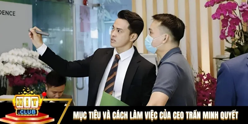 Mục tiêu và cách làm việc của CEO Trần Minh Quyết