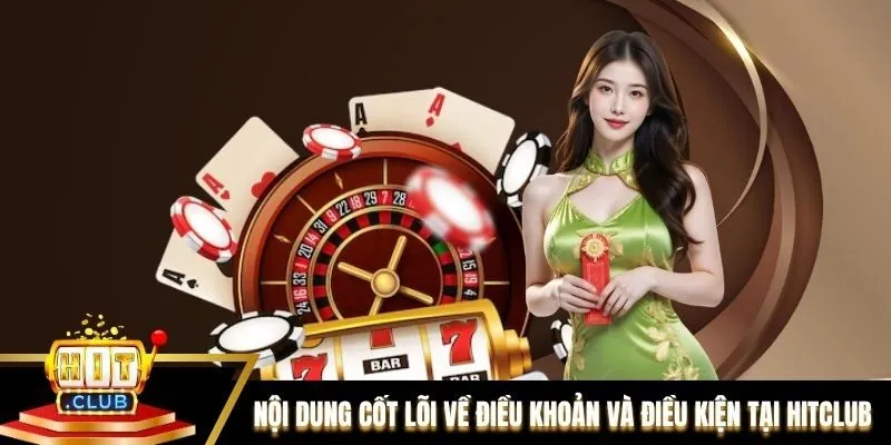 Những nội dung cốt lõi về điều khoản và điều kiện tại Hitclub