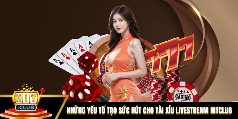 Những yếu tố tạo sức hút mạnh cho tài xỉu livestream Hitclub Những yếu tố tạo sức hút mạnh cho tài xỉu livestream Hitclub