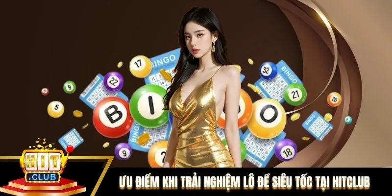Ưu điểm khi cược thủ trải nghiệm lô đề siêu tốc tại Hitclub 
