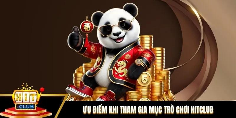 Ưu điểm khi thành viên tham gia mục Trò chơi Hitclub