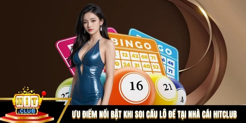 Ưu điểm nổi bật khi soi cầu lô đề tại nhà cái Hitclub
