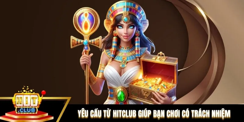 Yêu cầu từ Hitclub giúp thành viên chơi có trách nhiệm